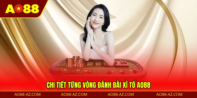 Chi tiết từng vòng đánh bài Xì Tố AO88