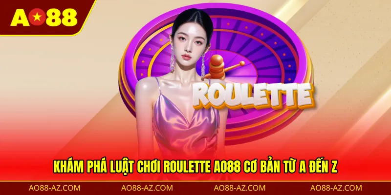 Khám phá luật chơi roulette AO88 cơ bản từ A đến Z