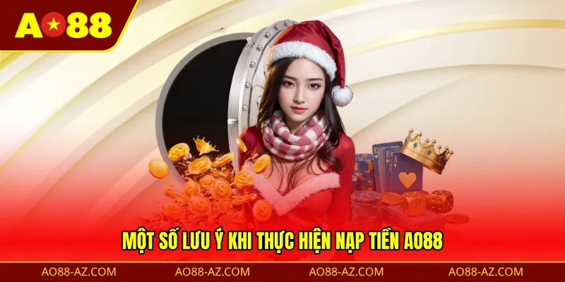 Một số lưu ý khi thực hiện nạp tiền AO88