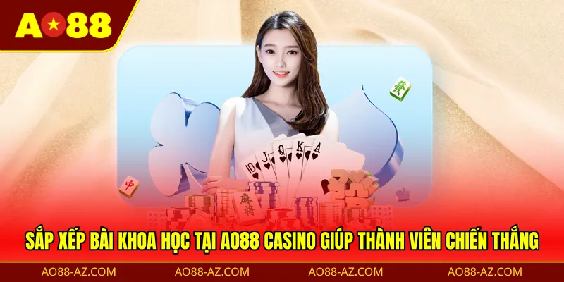 Sắp xếp bài khoa học tại ao88 casino giúp thành viên chiến thắng