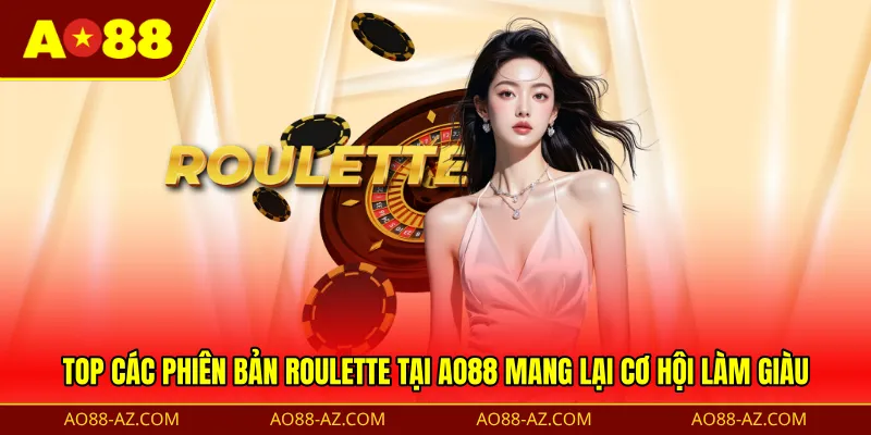 Top các phiên bản Roulette tại AO88 mang lại cơ hội làm giàu